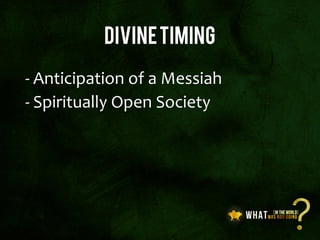 divineTiming
- Anticipation of a Messiah
- Spiritually Open Society
- Jewish law seemed to have failed
 