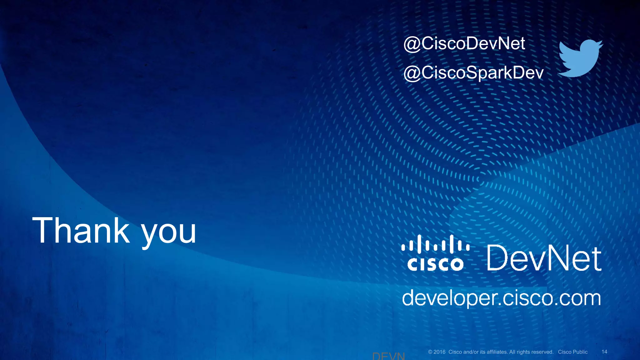 Thank you
@CiscoSparkDev
@CiscoDevNet
 