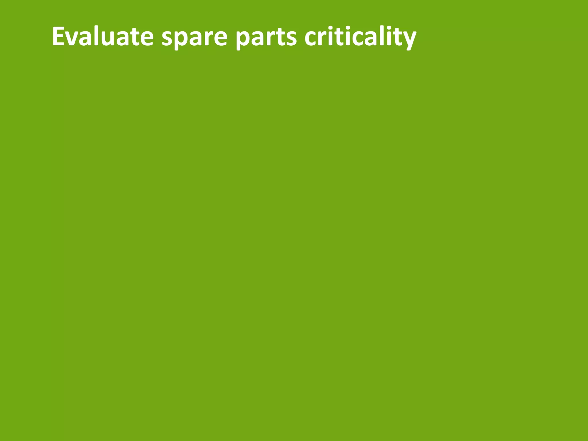 Evaluate spare parts criticality
 