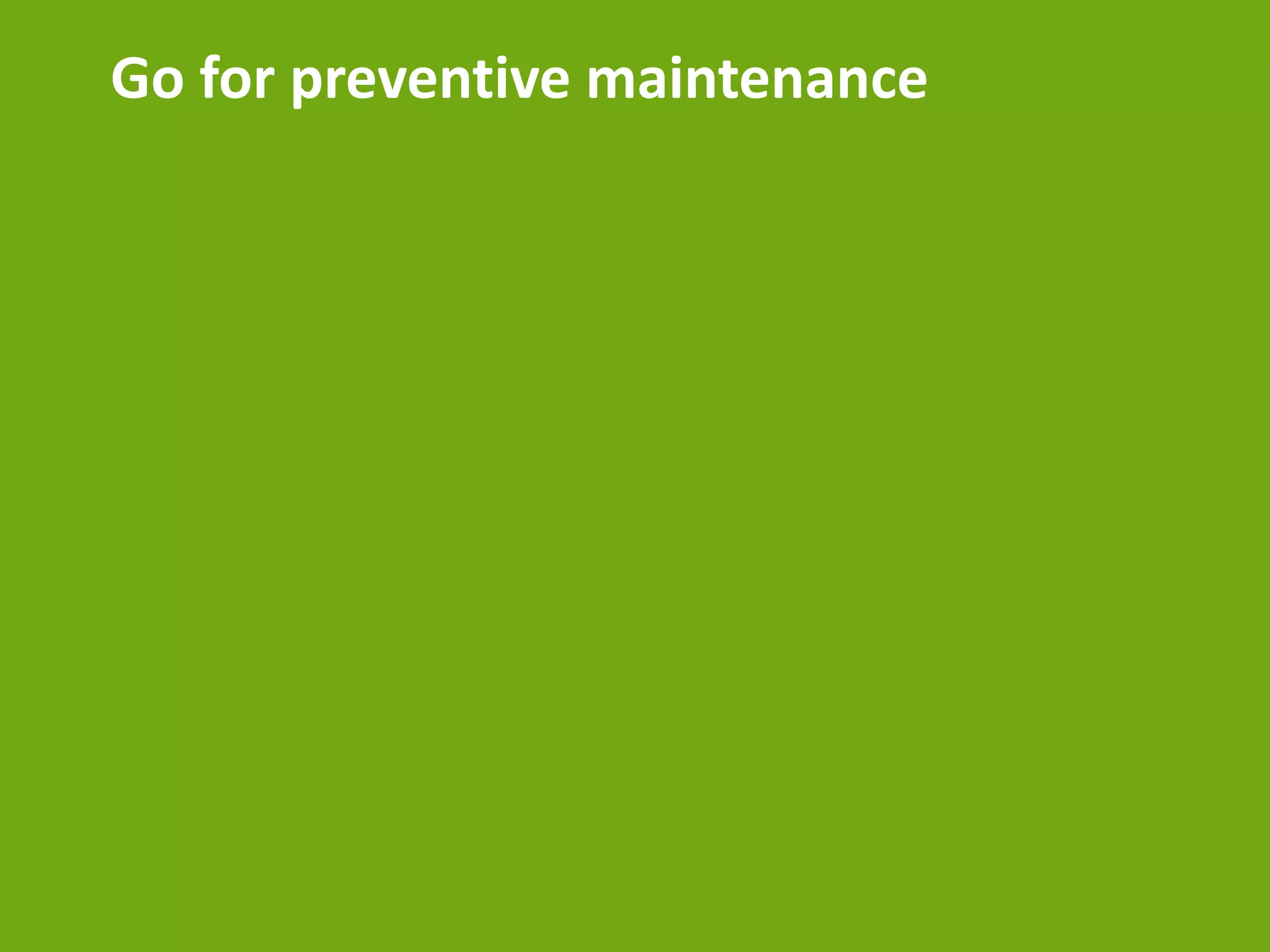 Go for preventive maintenance
 