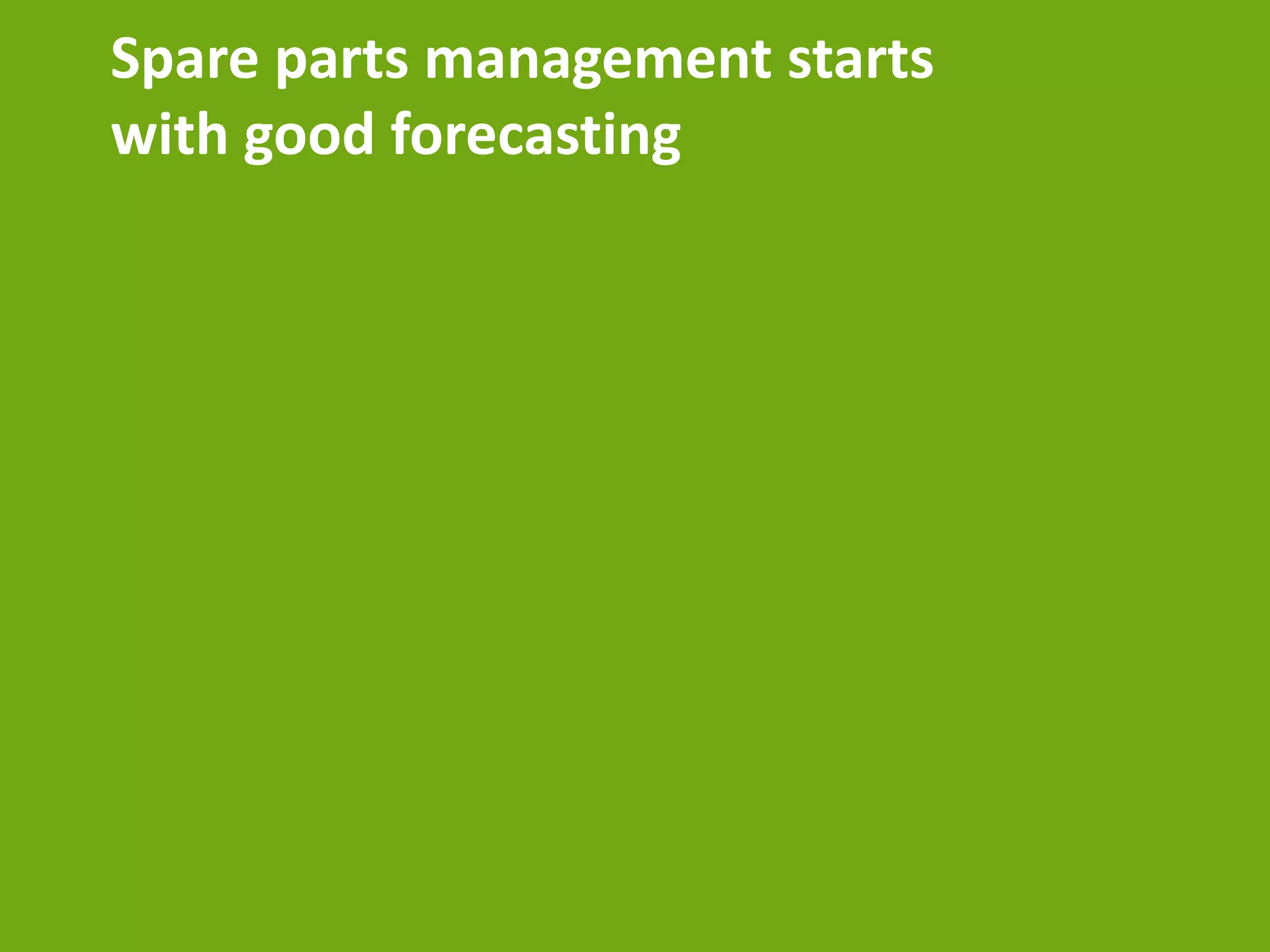 Spare parts management starts
with good forecasting
 