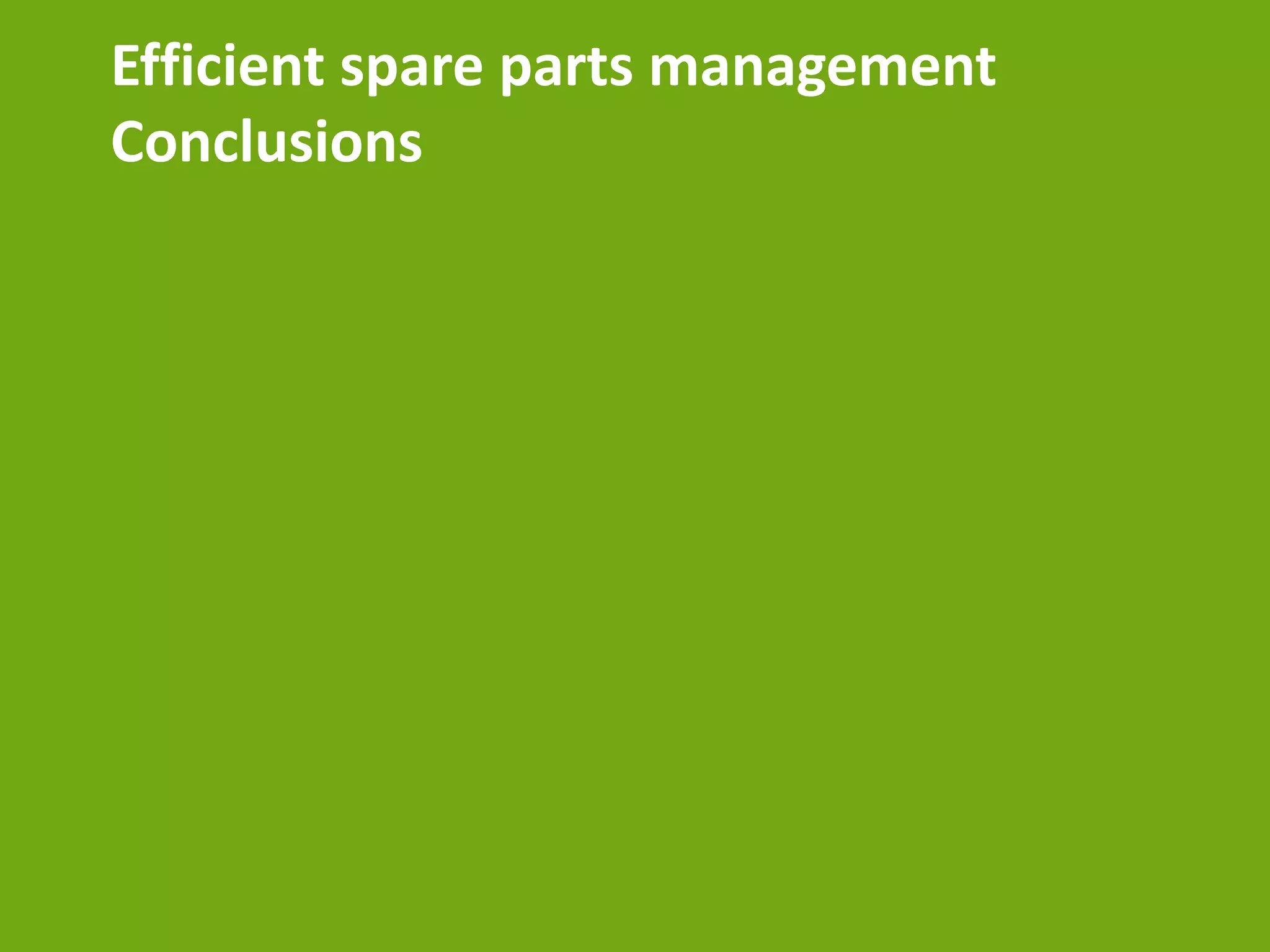 Efficient spare parts management
Conclusions
 