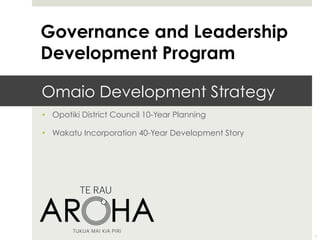 Omaio Development Strategy
•  Opotiki District Council 10-Year Planning
•  Wakatu Incorporation 40-Year Development Story
1
Governance and Leadership
Development Program
 