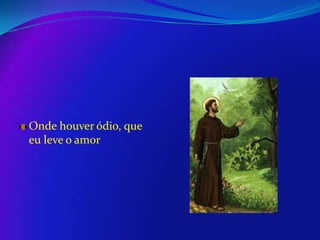 Onde houver ódio, que
eu leve o amor

 