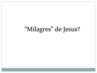 “Milagres” de Jesus?
 