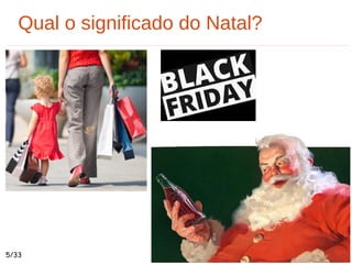 5/33
Qual o significado do Natal?
 