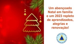 Um abençoado
Natal em família
e um 2023 repleto
de aprendizados,
alegrias e
renovação!
 