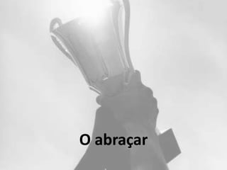 O abraçar
 