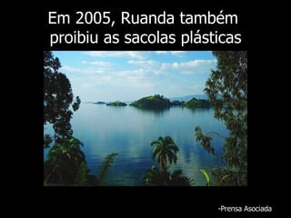 Em 2005, Ruanda também  proibiu as sacolas plásticas - Prensa Asociada 