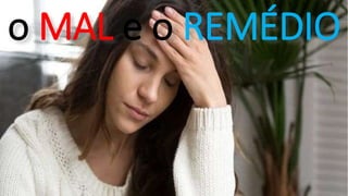 o MAL e o REMÉDIO
 