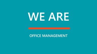 WE ARE
OFFICE MANAGEMENT
 