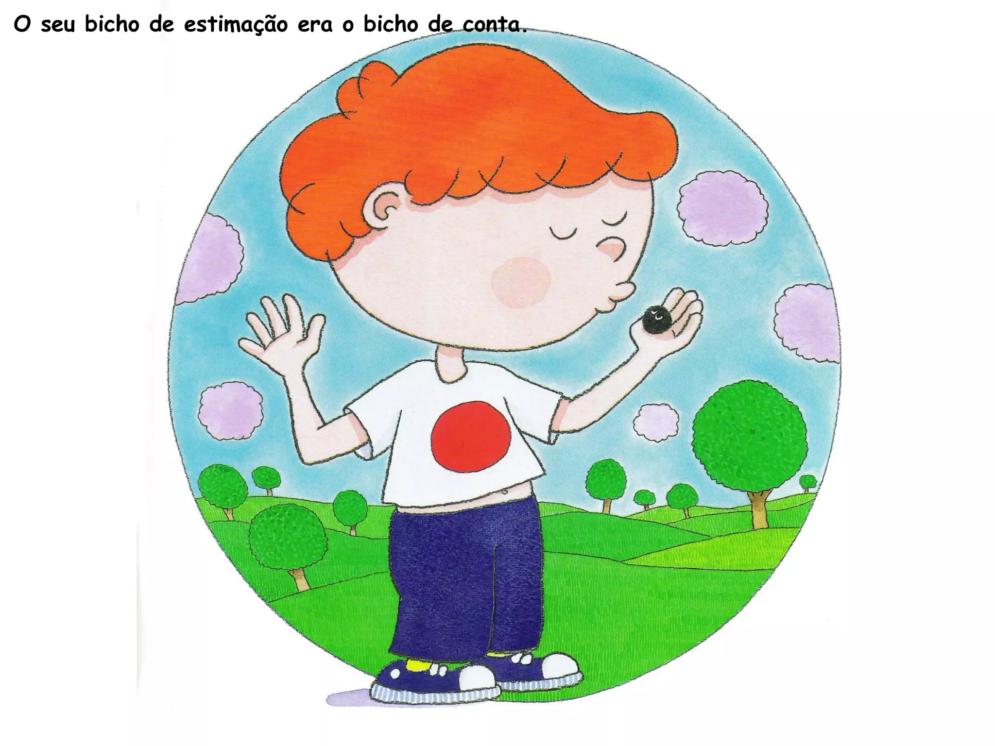 O seu bicho de estimação era o bicho de conta.
 