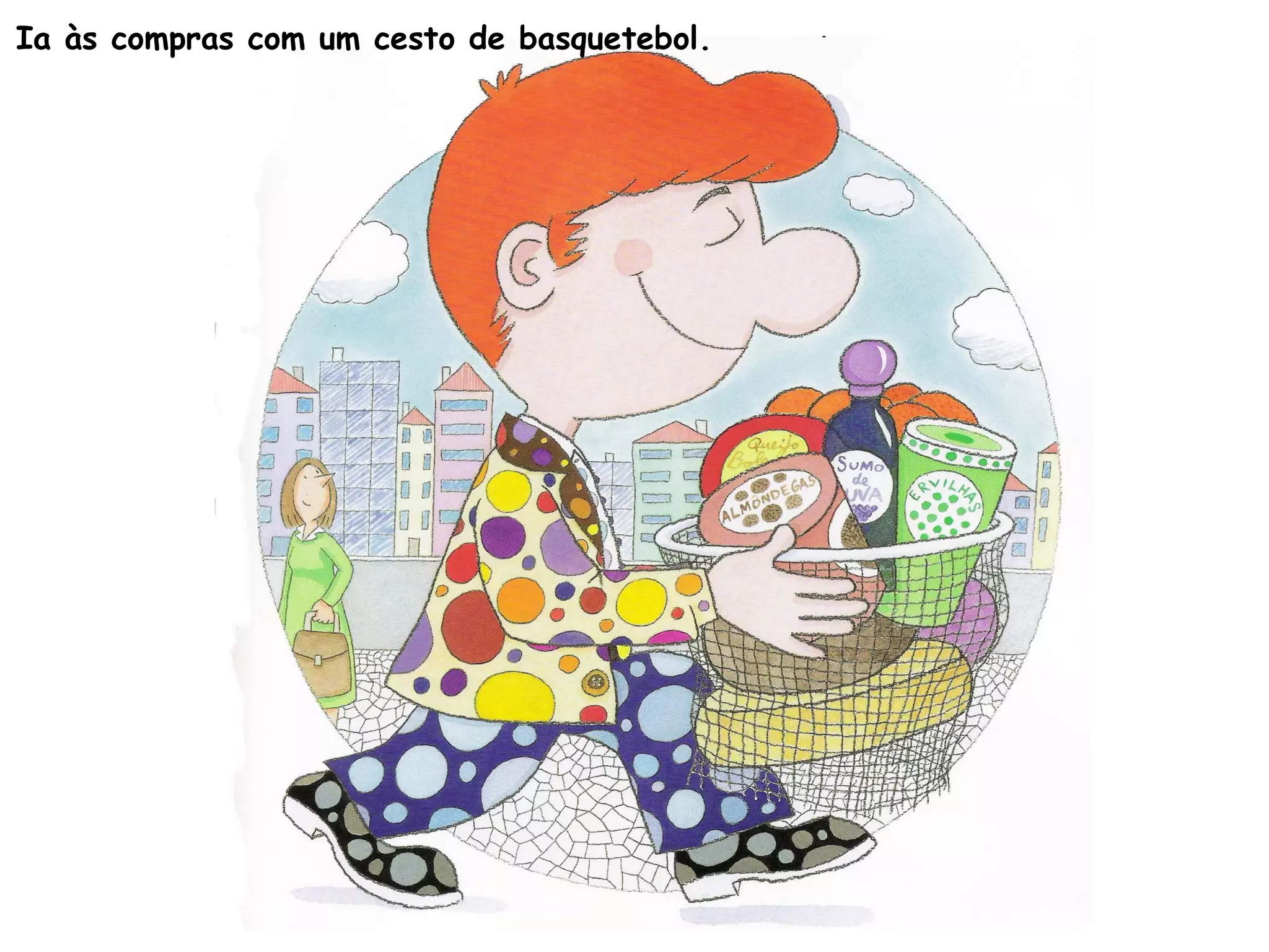 Ia às compras com um cesto de basquetebol.
 