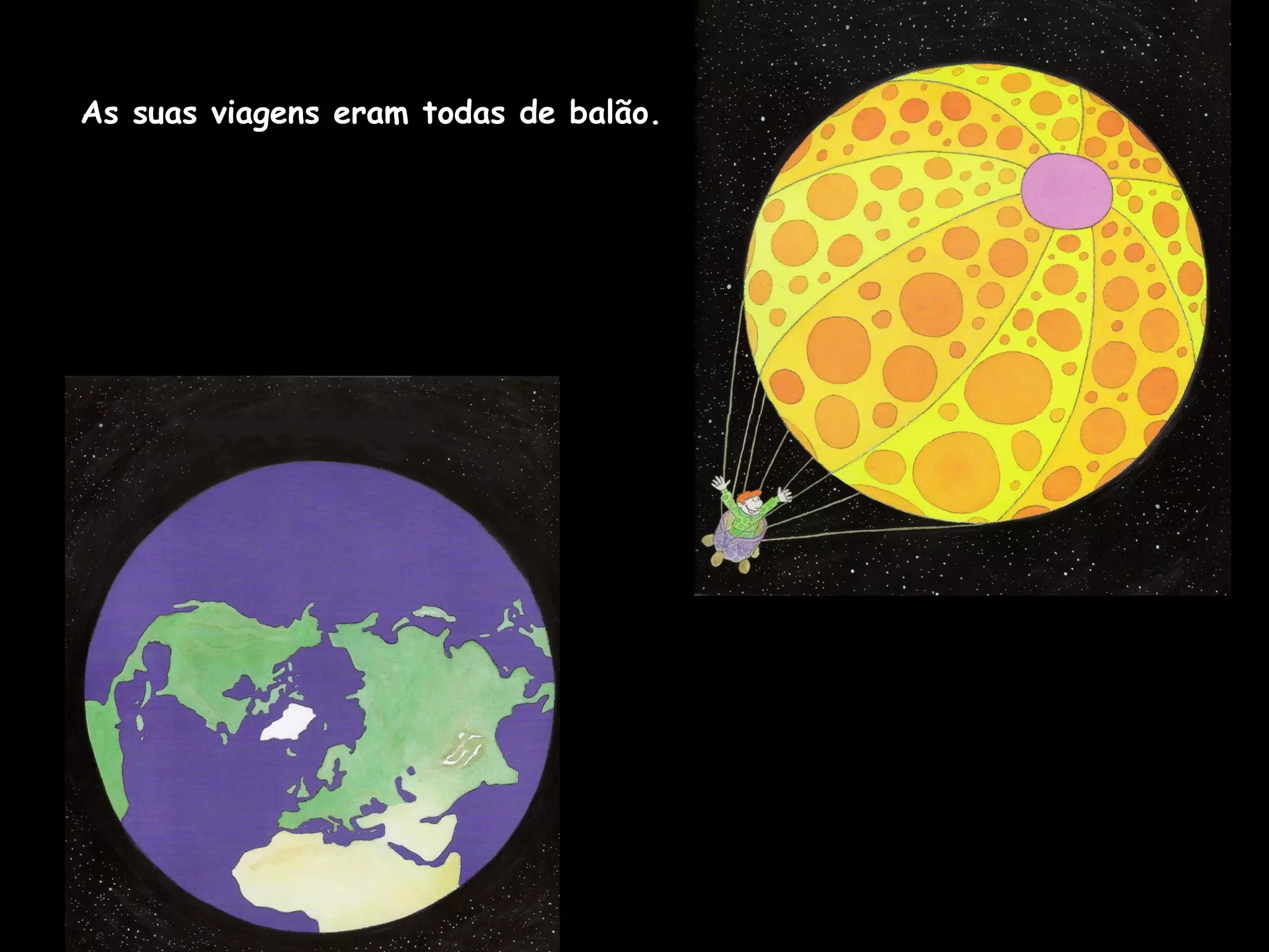 As suas viagens eram todas de balão.
 