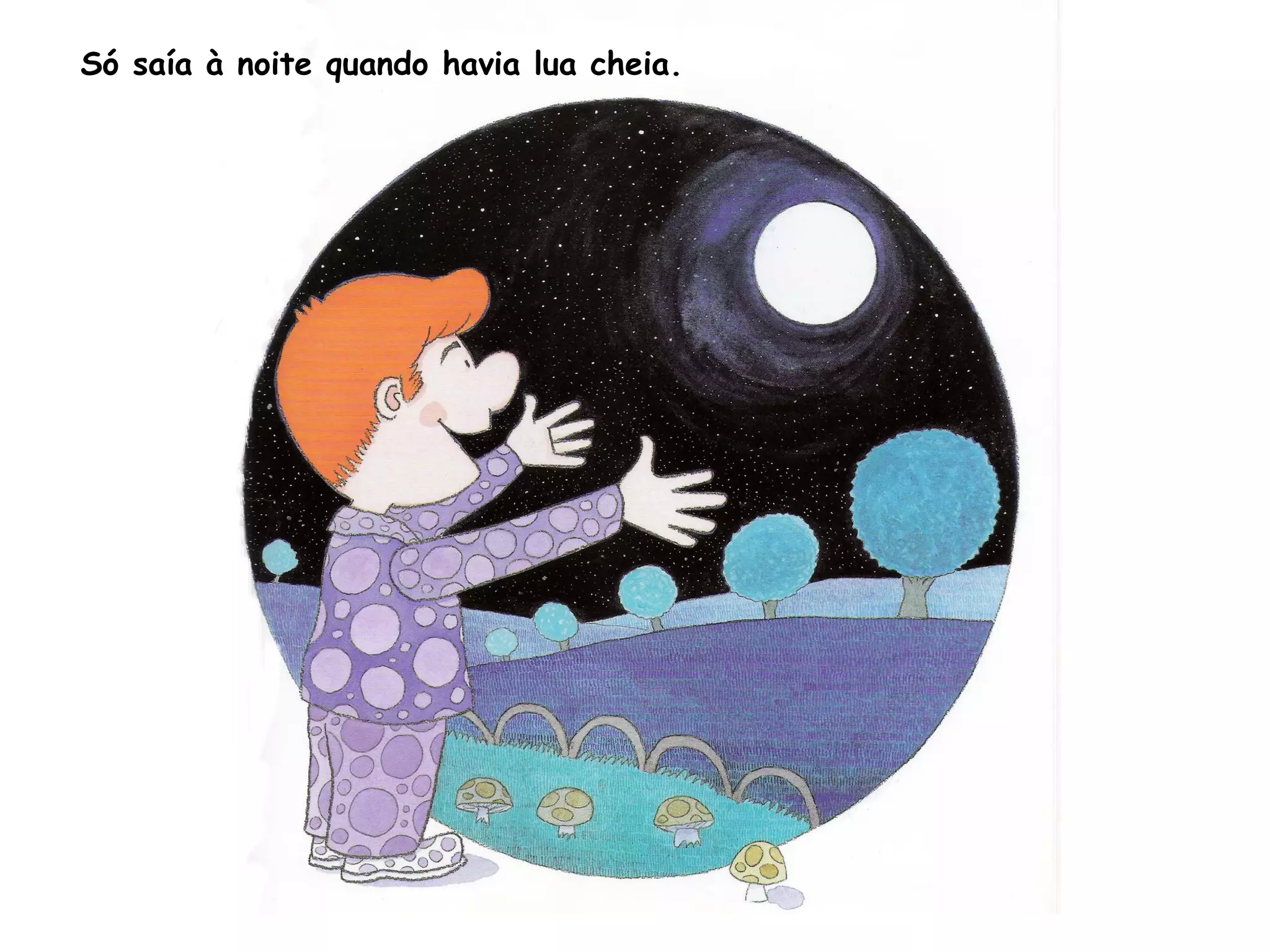 Só saía à noite quando havia lua cheia.
 