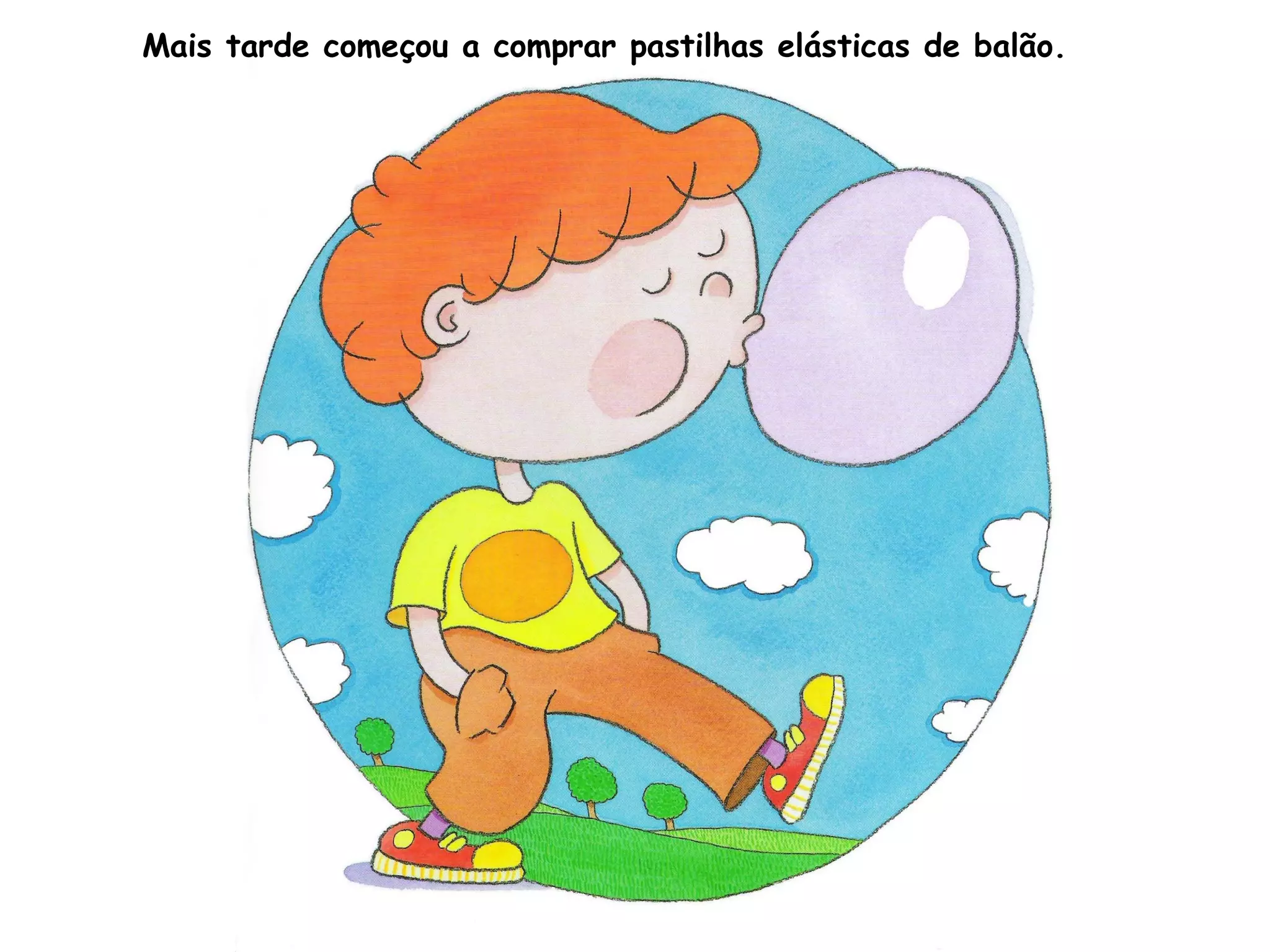 Mais tarde começou a comprar pastilhas elásticas de balão.
 