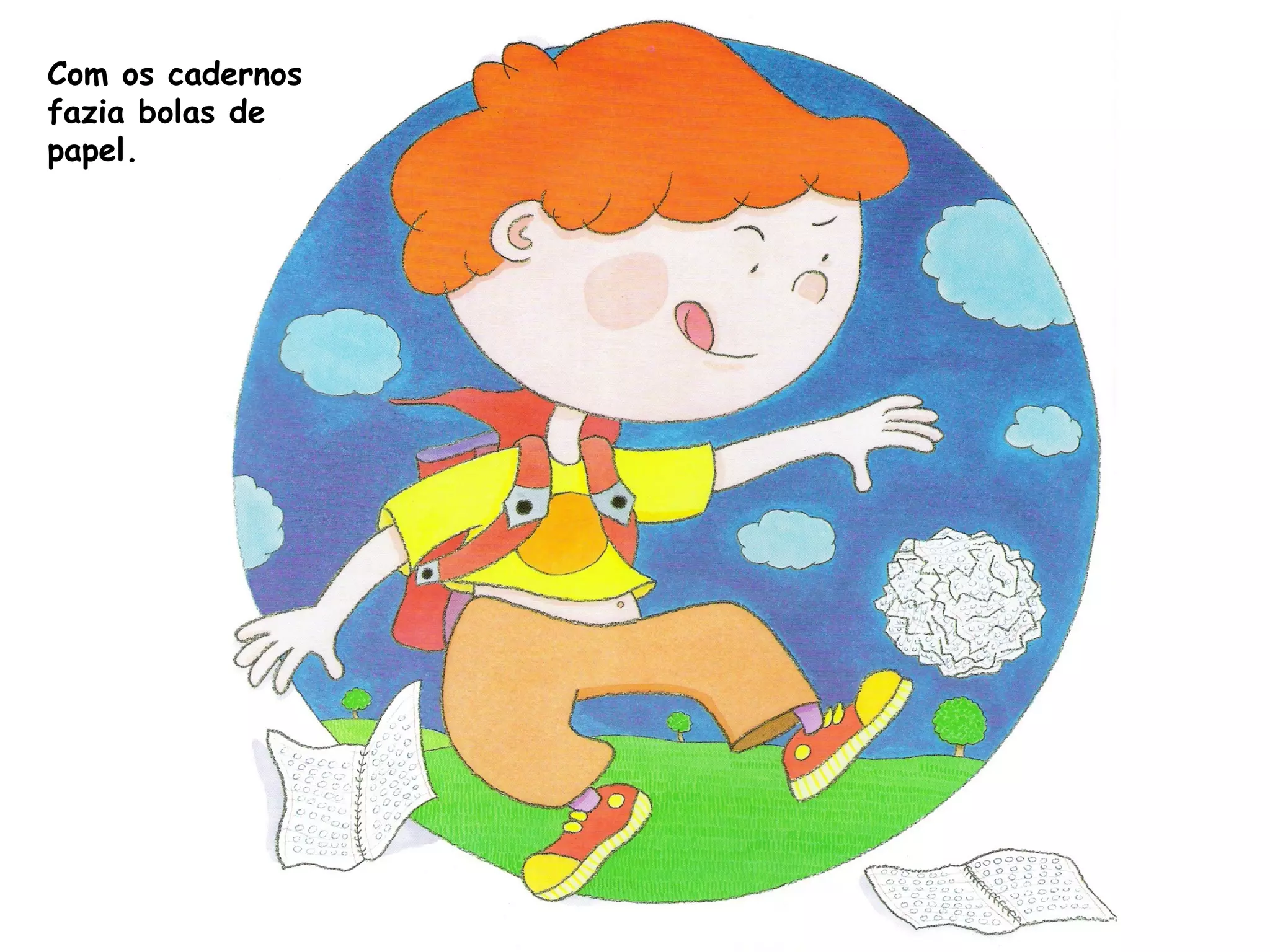 Com os cadernos
fazia bolas de
papel.
 