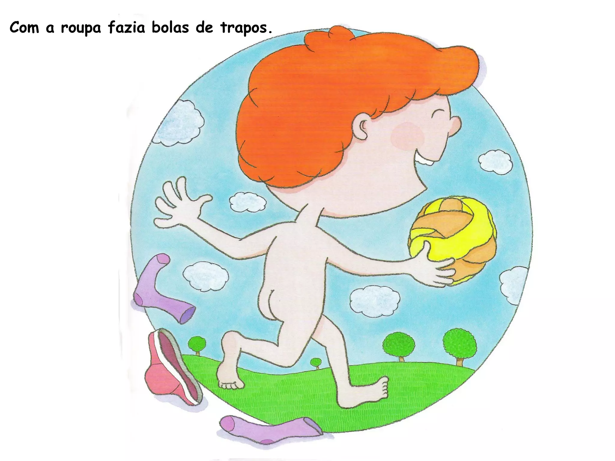 Com a roupa fazia bolas de trapos.
 