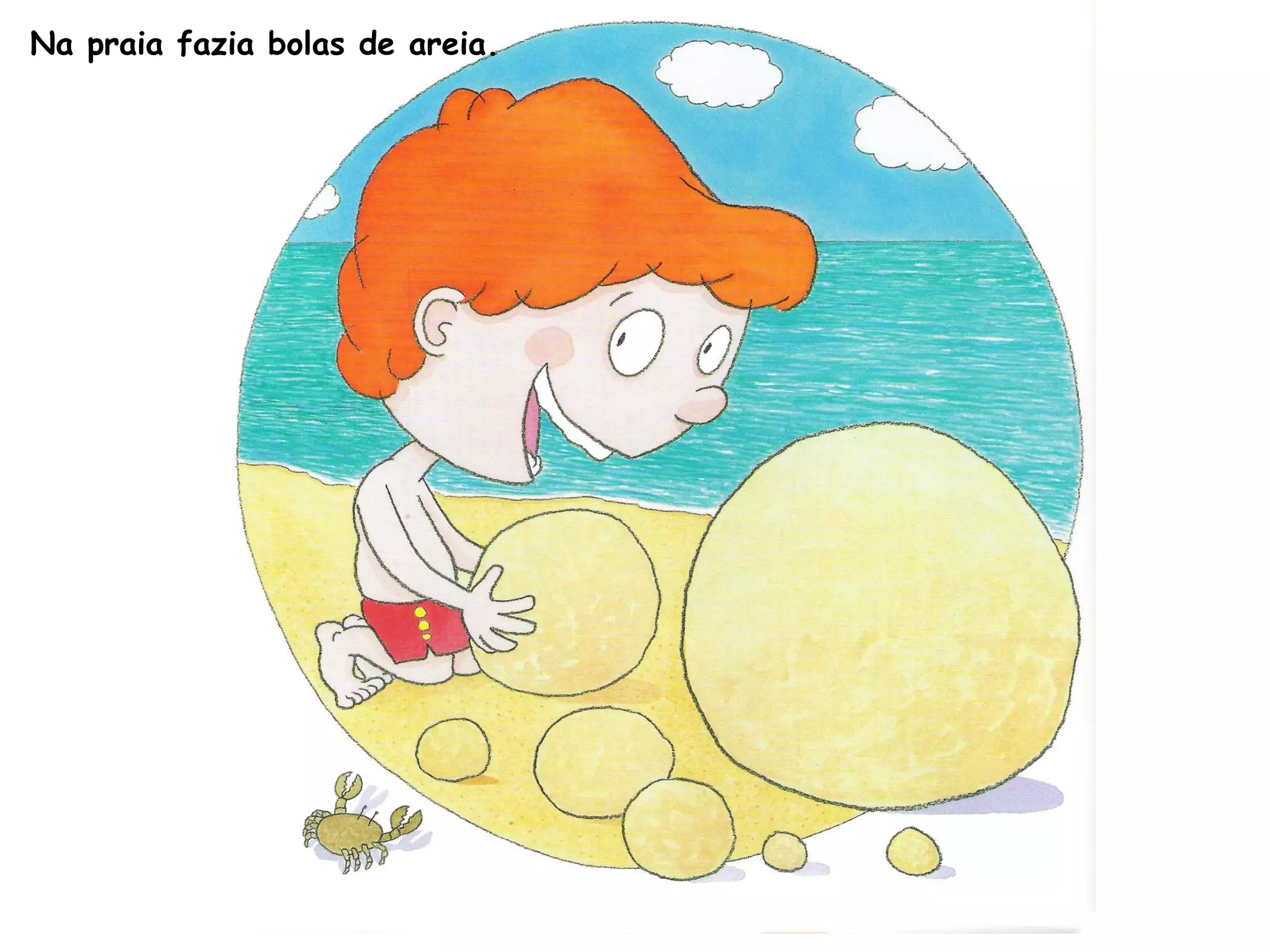 Na praia fazia bolas de areia.
 