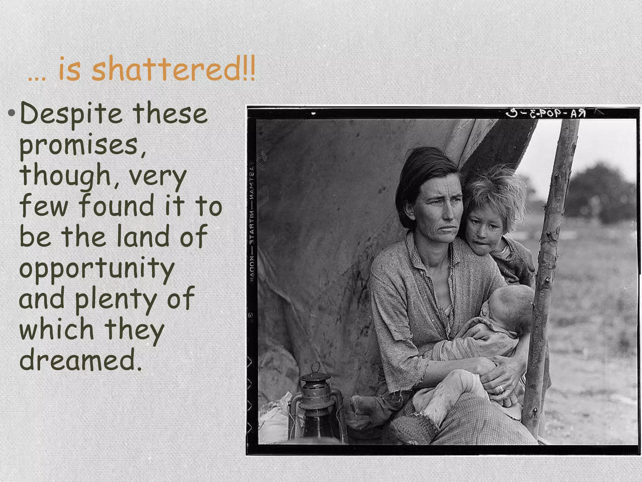 … is shattered!!
•Despite these
promises,
though, very
few found it to
be the land of
opportunity
and plenty of
which they
dreamed.
 