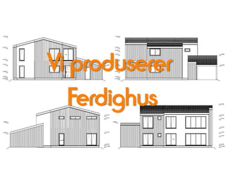 Vi produserer
Ferdighus
 