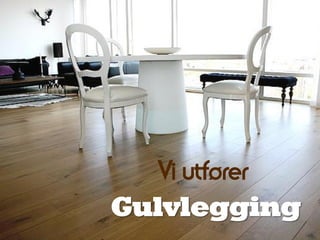 Vi utfører
Gulvlegging
 