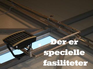 Der er
specielle
fasiliteter
 