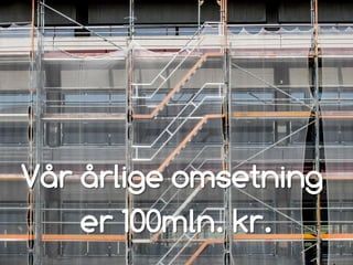 Vår årlige omsetning
er 100mln. kr.
 