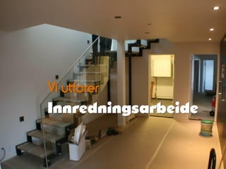 Vi utfører
Innredningsarbeide
 