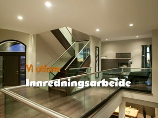 Vi utfører
Innredningsarbeide
 