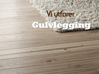 Vi utfører
Gulvlegging
 