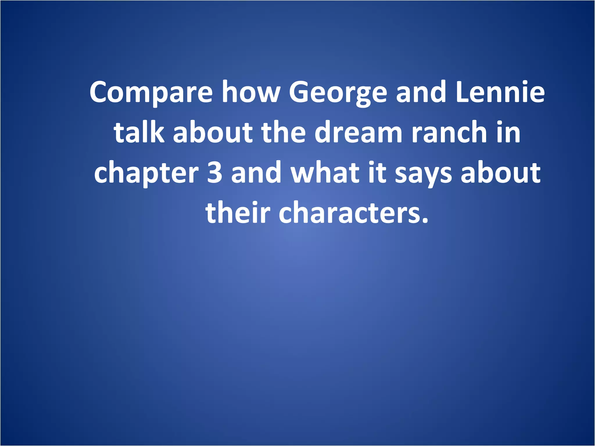 Compare how George and Lennie talk about the dream ranch in chapter 3 and what it says about their characters.
