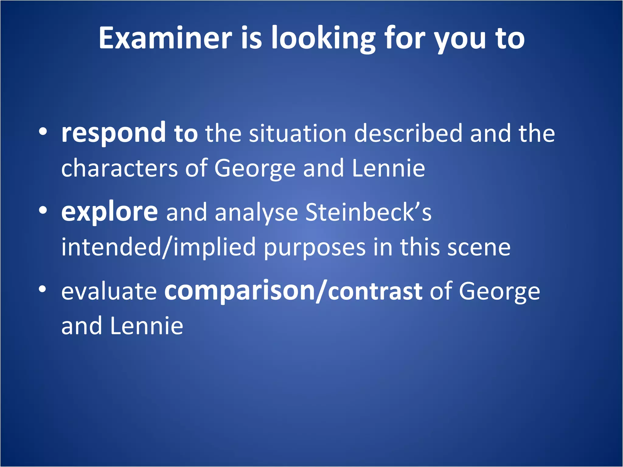 Examiner is looking for you to respond to the situation described and the characters of George and Lennie explore and analyse Steinbeck’s intended/implied purposes in this scene evaluate comparison /contrast of George and Lennie