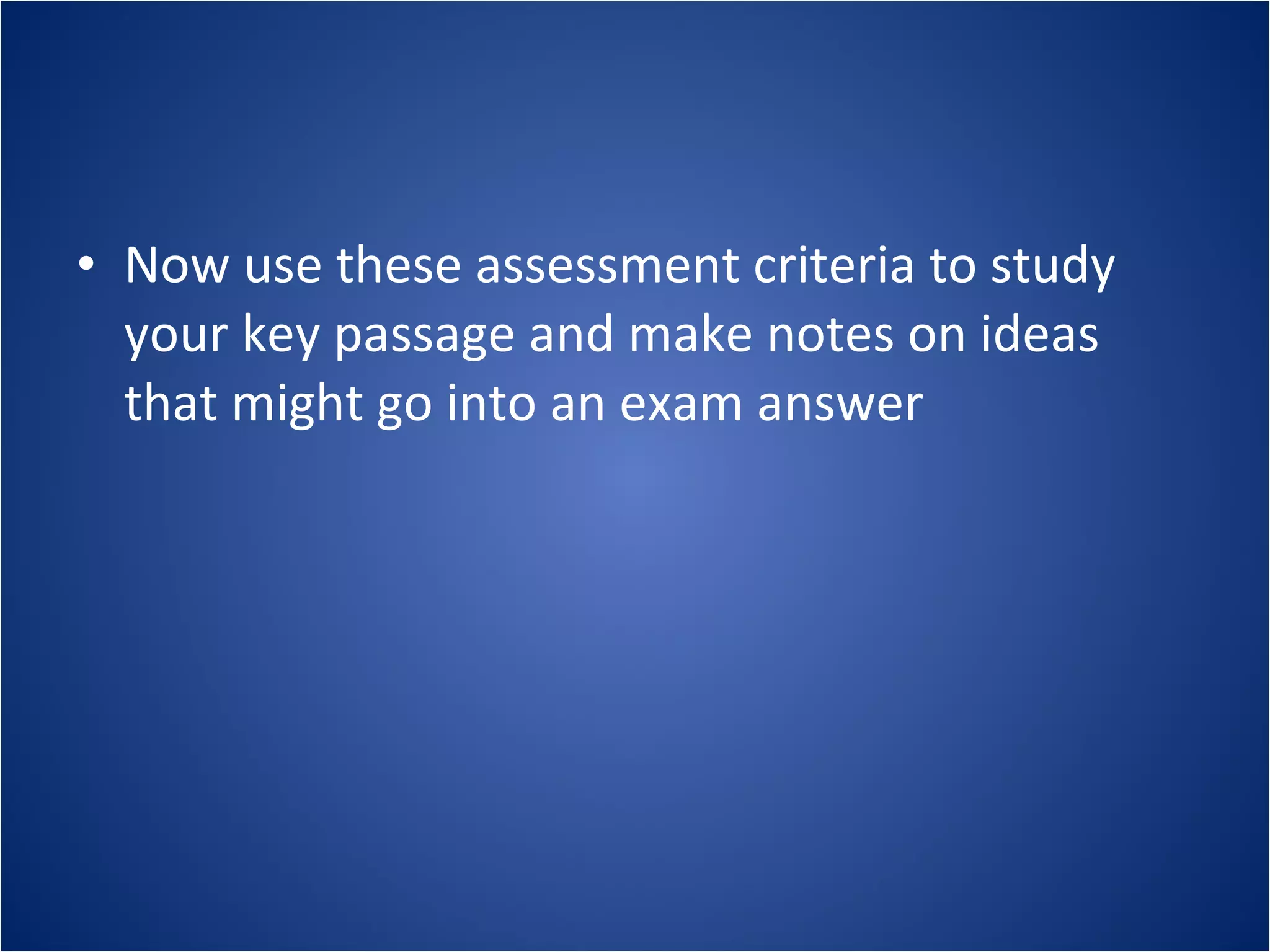 Now use these assessment criteria to study your key passage and make notes on ideas that might go into an exam answer