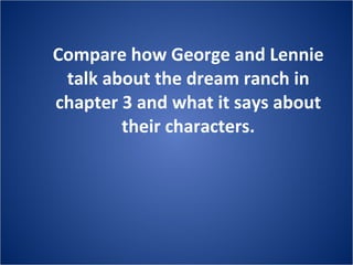Compare how George and Lennie talk about the dream ranch in chapter 3 and what it says about their characters. 