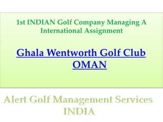 1st INDIAN Golf Company Managing A International AssignmentGhala Wentworth Golf ClubOMAN  Alert Golf Management Services  INDIA 