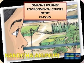 OMANA’S JOURNEY
ENVIRONMENTAL STUDIES
NCERT
CLASS-IV
 