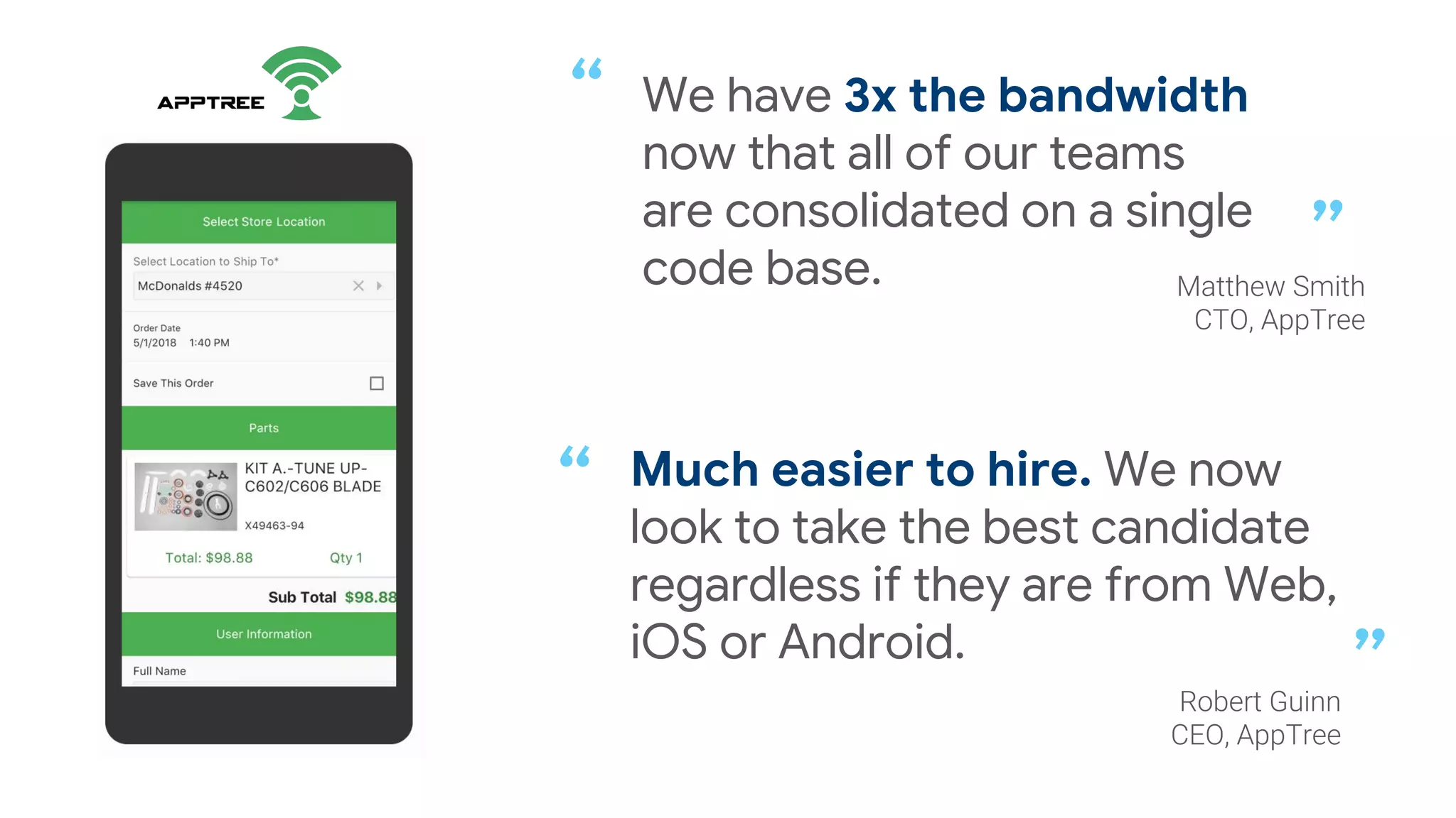 We have 3x the bandwidth
now that all of our teams
are consolidated on a single
code base.
“
”
Much easier to hire. We now
look to take the best candidate
regardless if they are from Web,
iOS or Android.
“
”
 