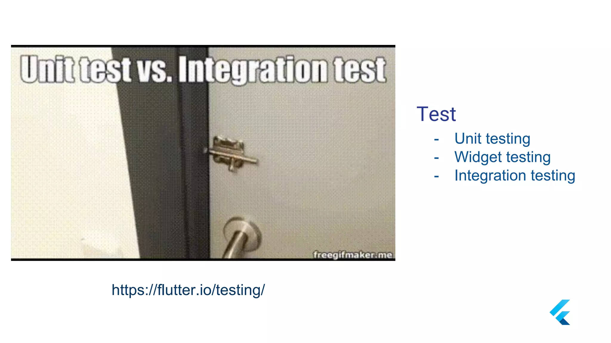 Test
https://flutter.io/testing/
- Unit testing
- Widget testing
- Integration testing
 