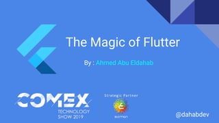 The Magic of Flutter
By : Ahmed Abu Eldahab
@dahabdev
 