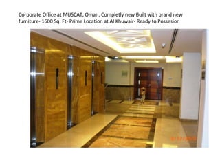 Corporate Office Corporate Office at MUSCAT, Oman. Completly new Built with brand new furniture- 1600 Sq. Ft- Prime Location at Al Khuwair- Ready to Possesion 