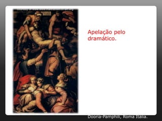 Apelação pelo
dramático.




Giorgio Vasari. A deposição
de Cristo, 1550. Galleria
Dooria-Pamphili, Roma Itália.
 