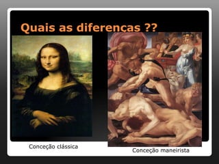 Quais as diferenças ??




 Conceção clássica
                     Conceção maneirista
 