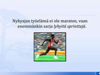 Nykyajan työelämä ei ole maraton, vaan
  enemmänkin sarja lyhyitä sprinttejä.
 