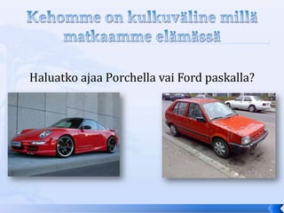 Haluatko ajaa Porchella vai Ford paskalla?
 