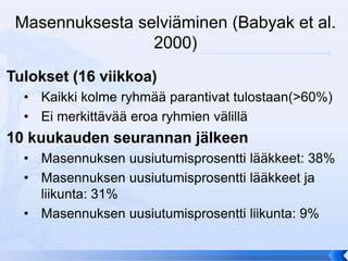 Masennuksesta selviäminen (Babyak et al.
                 2000)
Tulokset (16 viikkoa)
  • Kaikki kolme ryhmää parantivat tulostaan(>60%)
  • Ei merkittävää eroa ryhmien välillä
10 kuukauden seurannan jälkeen
  • Masennuksen uusiutumisprosentti lääkkeet: 38%
  • Masennuksen uusiutumisprosentti lääkkeet ja
    liikunta: 31%
  • Masennuksen uusiutumisprosentti liikunta: 9%
 