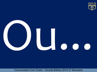 Comunidade Com Cristo – Escola Bíblica 2014 2º Semestre 
 