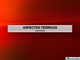 ASPECTOS TEÓRICOS
     manifesto
 