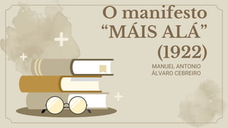 O manifesto
“MÁIS ALÁ”
(1922)
MANUEL ANTONIO
ÁLVARO CEBREIRO
 