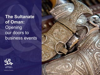 The Sultanate
of Oman:
Opening
our doors to
business events
 